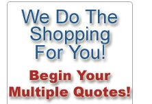 We do the shopping for you! Begin your multiple Quotes!